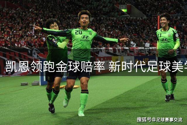 凯恩领跑金球赔率 新时代足球美学面临重塑？