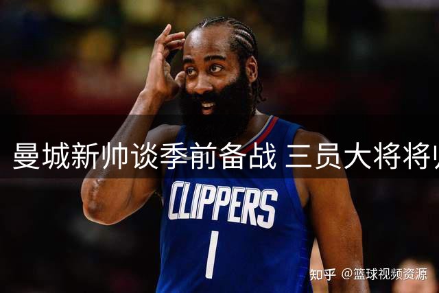 曼城新帅谈季前备战 三员大将将归队但缺席国米热身赛